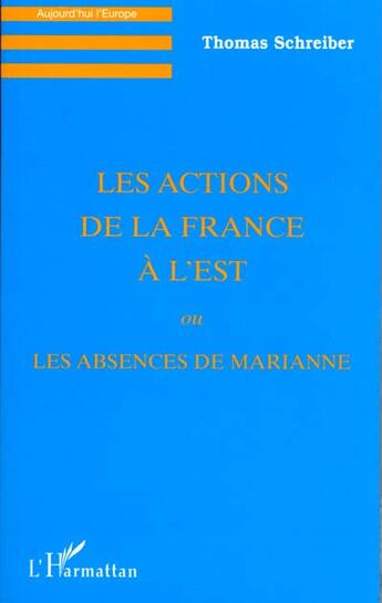 Couverture du livre « Les actions de la france a l'est ou les absences de marianne » de Thomas Schreiber aux éditions L'harmattan