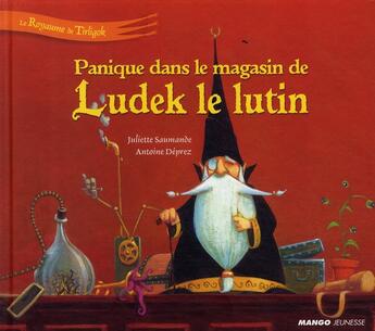 Couverture du livre « Le royaume de Tirligok t.6 ; panique dans le magasin de Ludek le lutin » de Antoine Deprez et Juliette Saumande aux éditions Mango