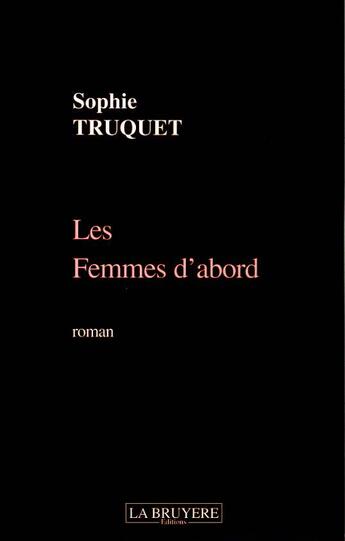 Couverture du livre « LES FEMMES D'ABORD » de Truquet Sophie aux éditions La Bruyere