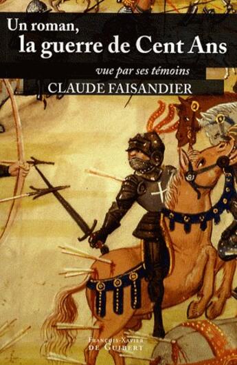 Couverture du livre « Un roman, la guerre de Cent Ans : vue par ses témoins » de Claude Faisandier aux éditions Francois-xavier De Guibert