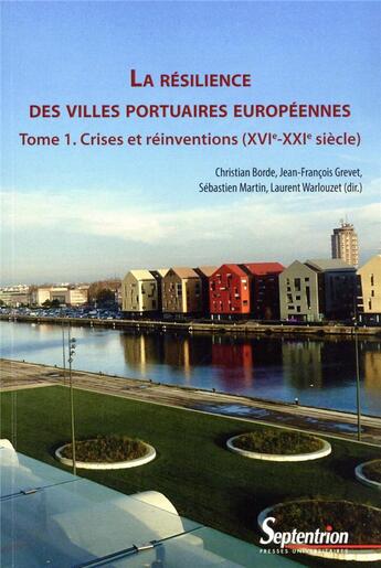 Couverture du livre « La résilience des villes portuaires européennes t.1 : crises et réinventions (XVIe-XXIe siècle) » de Laurent Warlouzet et Christian Borde et Sebastien Martin et Jean-Francois Grevet aux éditions Pu Du Septentrion