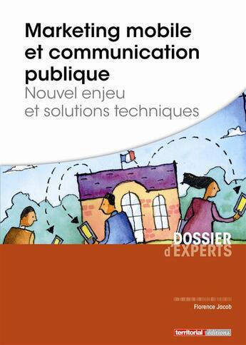 Couverture du livre « Marketing mobile et communication publique ; nouvel enjeu et solutions techniques » de Florence Jacob aux éditions Territorial