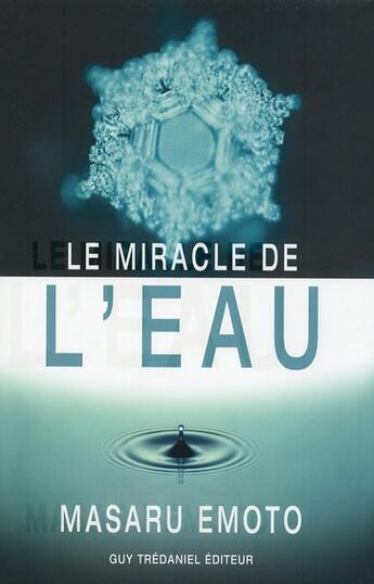 Couverture du livre « Le miracle de l'eau » de Masaru Emoto aux éditions Guy Trédaniel