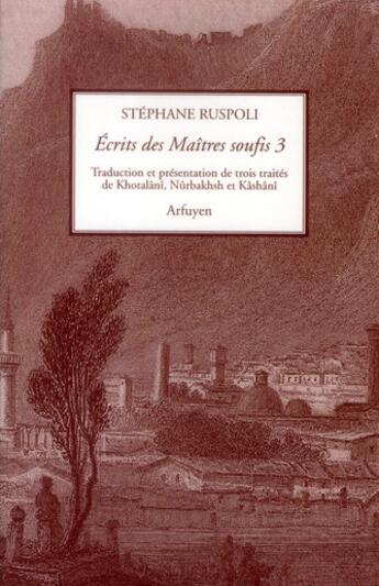 Couverture du livre « Ecrits des maitres soufis - volume 3 - trois traites de khotalani, nurbakhsh et kashani » de Khotalani/Nurbakhsh aux éditions Arfuyen