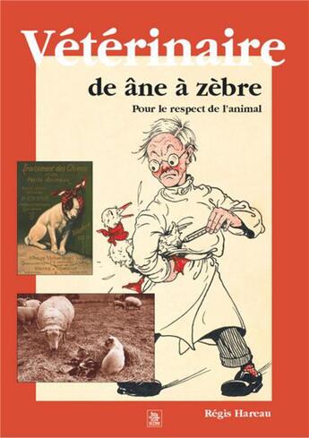 Couverture du livre « Vétérinaire de âne à zèbre ; pour le respect de l'animal » de Regis Hareau aux éditions Editions Sutton