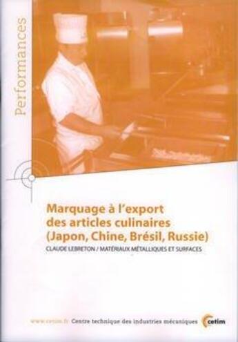 Couverture du livre « Marquage à l'export des articles culinaires (Japon, Chine, Brésil, Russie) (Performances, résultats des actions collectives, 9P80) » de Claude Lebreton aux éditions Cetim