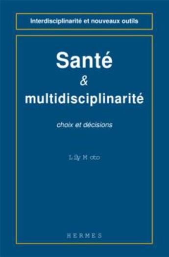 Couverture du livre « Sante et multidisciplinarite, choix et decisions » de Lily Moto aux éditions Hermes Science Publications