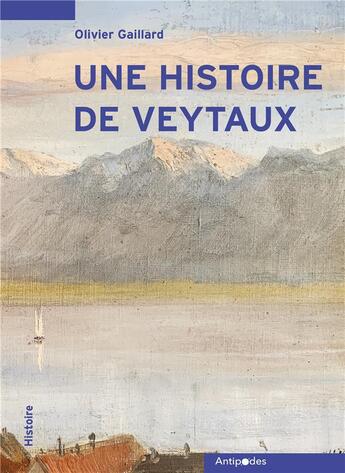 Couverture du livre « Une histoire de veytaux. anecdotes et documents decouverts dans les p as de la famille delarottaz » de Olivier Gaillard aux éditions Antipodes Suisse