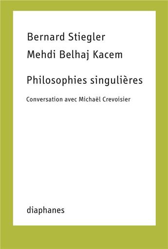 Couverture du livre « Philosophies singulières : conversation avec Michaël Crevoisier » de Bernard Stiegler et Mehdi Belhaj-Kacem aux éditions Diaphanes