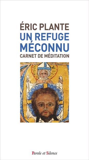 Couverture du livre « Un refuge méconnu ; carnet de méditations » de Eric Plante aux éditions Parole Et Silence