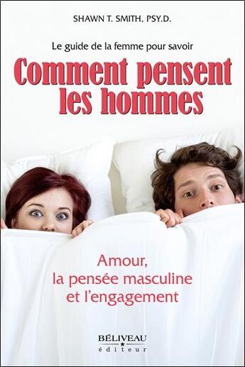 Couverture du livre « Comment pensent les hommes ; amour, la pensée masculine et l'engagement » de Shawn T. Smith aux éditions Beliveau