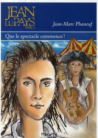 Couverture du livre « Jean du pays - tome 3 que le spectacle commence » de Jean-Marc Phaneuf aux éditions Trecarre