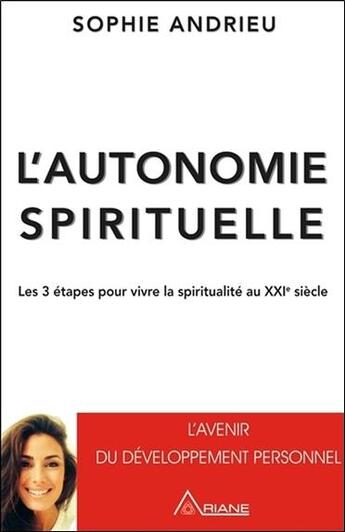 Couverture du livre « L'autonomie spirituelle ; les 3 étapes pour vivre sa spiritualité au XXIe siècle » de Sophie Andrieu aux éditions Ariane