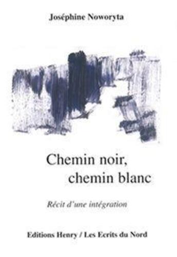 Couverture du livre « Chemin noir, chemin blanc ; récit d'une intégration » de Josephine Noworyta aux éditions Editions Henry