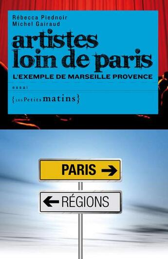 Couverture du livre « Artistes loin de Paris ; l'exemple de Marseille Provence » de Michel Gairaud et Rebecca Piednoir aux éditions Les Petits Matins