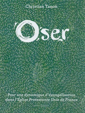 Couverture du livre « Oser ; pour une dynamique d'évangélisation dans l'Église Protestante Unie de France » de Christian Tanon aux éditions Passiflores