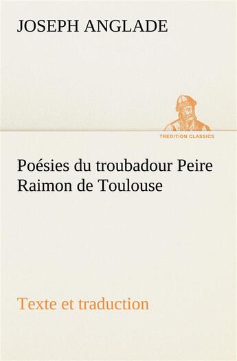 Couverture du livre « Poesies du troubadour peire raimon de toulouse texte et traduction » de Joseph Anglade aux éditions Tredition