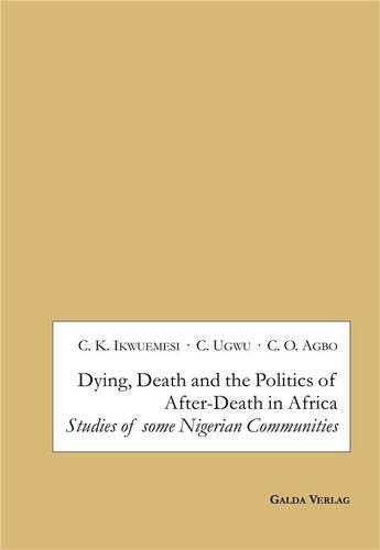 Couverture du livre « Dying, Death and the Politics of After-Death in Africa : Studies of some Nigerian Communities » de Ezeh/Uchendu/Agbo aux éditions Galda Verlag