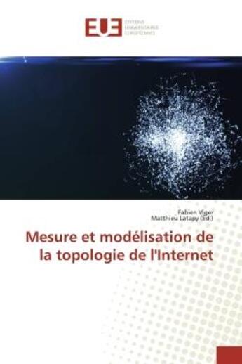 Couverture du livre « Mesure et modelisation de la topologie de l'internet » de Viger Fabien aux éditions Editions Universitaires Europeennes