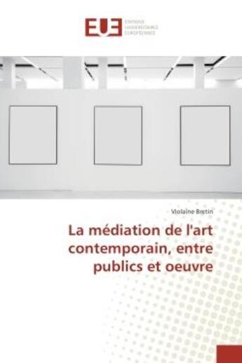 Couverture du livre « La mediation de l'art contemporain, entre publics et oeuvre » de Bretin Violaine aux éditions Editions Universitaires Europeennes