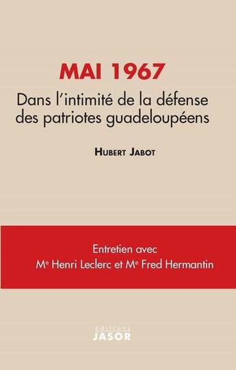 Couverture du livre « Mai 1967 : dans l'intimité de la défense des patriotes guadeloupéens » de Henri Leclerc et Hubert Jabot et Fred Hermantin aux éditions Jasor