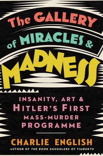 Couverture du livre « THE GALLERY OF MIRACLES AND MADNESS - INSANITY, ART AND HITLER''S FIRST MASS-MURDER PROGRAMME » de Charlie English aux éditions William Collins