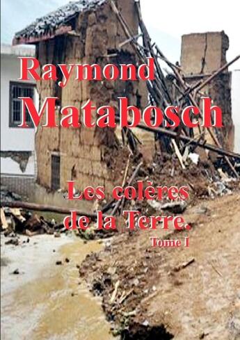 Couverture du livre « Les colères de la Terre. Tome I » de Raymond Matabosch aux éditions Lulu