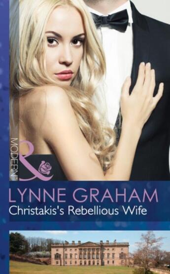 Couverture du livre « Christakis's Rebellious Wife (Mills & Boon Modern) (The Legacies of Po » de Lynne Graham aux éditions Mills & Boon Series