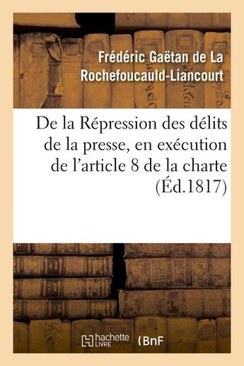 Couverture du livre « De la repression des delits de la presse, en execution de l'article 8 de la charte constitutionnelle » de La Rochefoucauld-Lia aux éditions Hachette Bnf