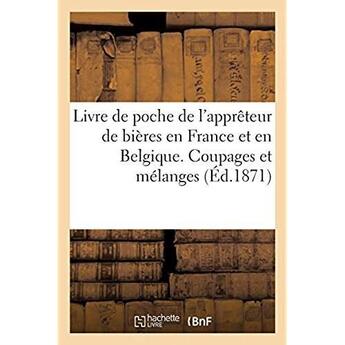 Couverture du livre « Livre de poche de l'apprêteur de bières en France et en Belgique. Coupages et mélanges » de Moniteur De La Brass aux éditions Hachette Bnf