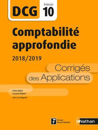 Couverture du livre « DCG ; comptabilité approfondie ; corrigés des applications ; épreuve 10 (édition 2018/2019) » de Laurent Didelot et Jean-Luc Siegwart et Odile Barbe-Dandon aux éditions Nathan