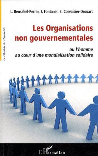 Couverture du livre « Les organisations non gouvernementales ; ou l'homme au coeur d'une mondialisation solidaire » de L. Bensahel-Perrin et J. Fontanel et B. Corvaisier-Drouart aux éditions L'harmattan