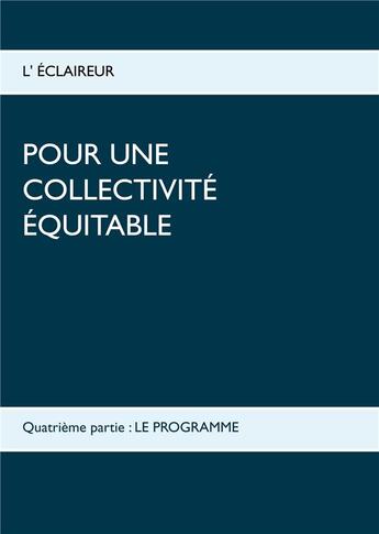 Couverture du livre « Pour une collectivité équitable quatrième partie : le programme » de L'Eclaireur aux éditions Books On Demand