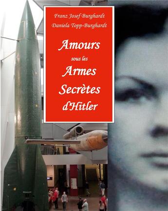 Couverture du livre « Amours sous les armes secrètes d'Hitler : les agents du contre-espionnage allemand pour la sécurité des armes-V et leurs amies françaises dans le Nord de la France 1943/44 » de Franz Josef Burghardt et Daniela Topp-Burghardt aux éditions Books On Demand