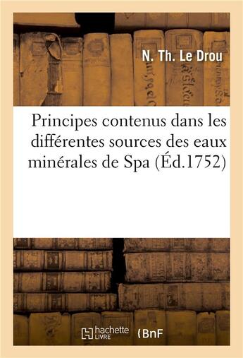 Couverture du livre « Principes contenus dans les differentes sources des eaux minerales de spa » de Le Drou N. Th. aux éditions Hachette Bnf