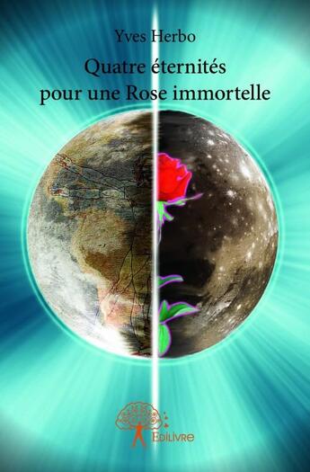 Couverture du livre « Quatre éternités pour une rose immortelle » de Yves Herbo aux éditions Edilivre