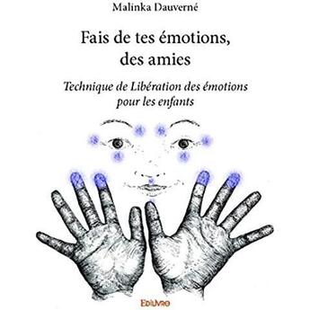 Couverture du livre « Fais de tes émotions, des amies ; Technique de Libération des émotions pour les enfants » de Malinka Dauverne aux éditions Edilivre