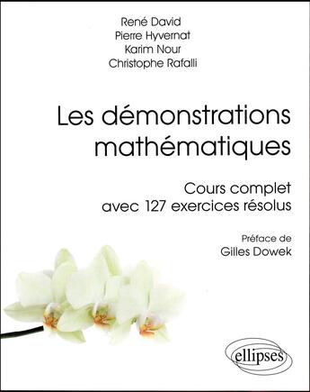 Couverture du livre « Les démonstrations mathématiques ; cours complet avec 127 exercices résolus » de David/Rene et Karim Nour et Pierre Hyvernat et Christophe Rafalli aux éditions Ellipses