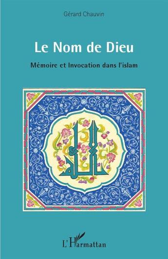 Couverture du livre « Le nom de Dieu ; mémoire et invocation dans l'islam » de Chauvin Gerard aux éditions L'harmattan