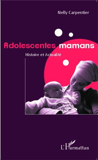 Couverture du livre « Adolescentes mamans ; histoire et actualité » de Nelly Carpentier aux éditions L'harmattan