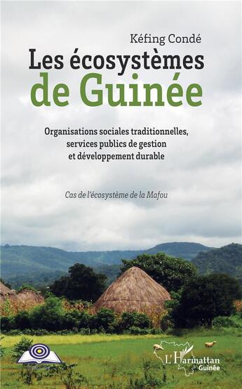 Couverture du livre « Les écosystèmes de Guinée ; organisations sociales traditionnelles, services publics de gestion et développement durable ; cas d'écosystème de la Mafou » de Kefing Conde aux éditions L'harmattan