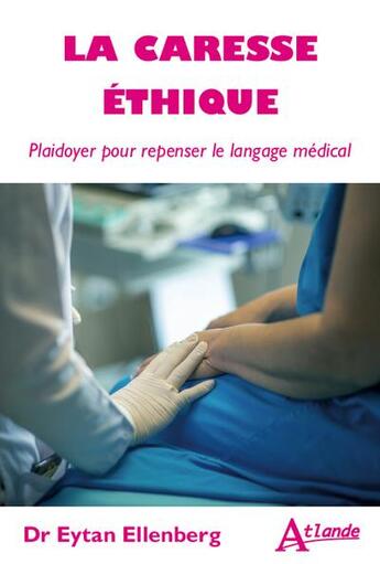 Couverture du livre « La caresse éthique : Plaidoyer pour repense le langage médical » de Eytan Ellenberg aux éditions Atlande Editions