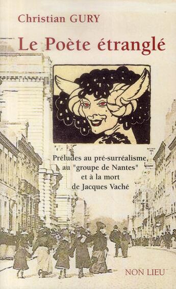 Couverture du livre « Le poete etrangle - preludes au pre-surrealisme, au groupe de nantes et a la mort de jacques vache » de Christian Gury aux éditions Non Lieu