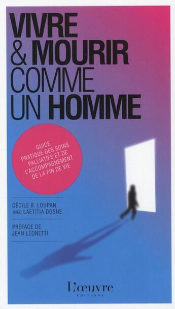 Couverture du livre « Vivre et mourir comme un homme ; guide pratique des soins palliatifs et de l'accompagnement de la fin de vie » de Cécile B. Loupan et Laetitia Dosne aux éditions L'oeuvre