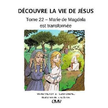 Couverture du livre « Découvre la vie de Jésus t.22 ; Marie de Magdala est transformée » de Lena Chapel aux éditions Maria Valtorta