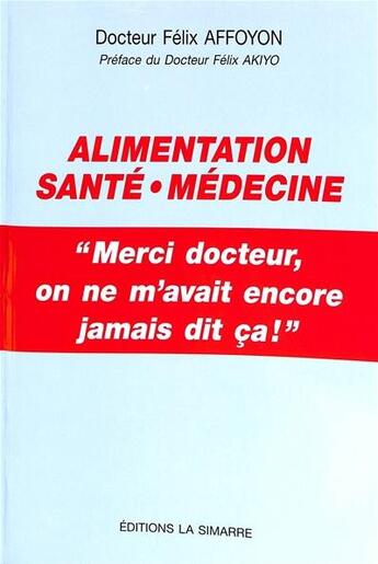 Couverture du livre « Alimentation, santé, médecine : merci docteur, on ne m'avait encore jamais dit ça ! » de Félix Affoyon aux éditions Felix Affoyon