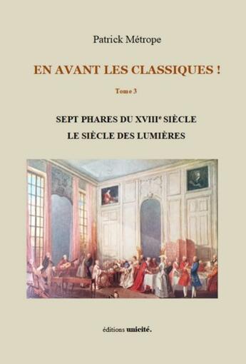 Couverture du livre « En avant les classiques ! Tome 3 : Sept phares du XVIIIe siècle ; Le siècle des Lumières » de Patrick Metrope aux éditions Unicite