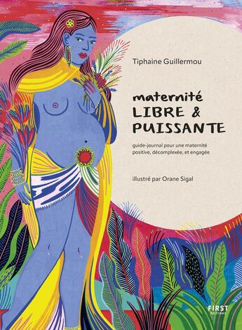 Couverture du livre « Maternité libre et puissante : guide-journal pour une maternité positive, decomplexée et engagée » de Orane Sigal et Tiphaine Guillermou aux éditions First