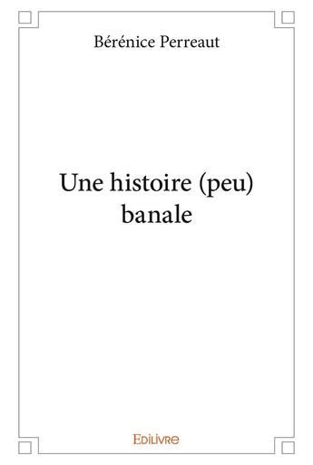 Couverture du livre « Une histoire (peu) banale » de Perreaut Berenice aux éditions Edilivre