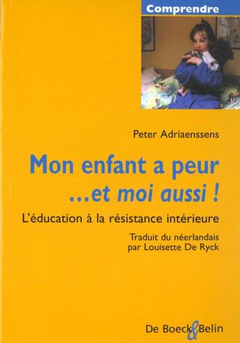 Couverture du livre « Mon enfant a peur ... et moi aussi ! l'éducation à la résistance intérieure » de Peter Adriaenssens aux éditions Belin Education